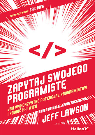 Zapytaj swojego programistę. Jak wykorzystać potencjał programistów i podbić XXI wiek Jeff Lawson  (Author), Eric Ries (Foreword) - okładka książki