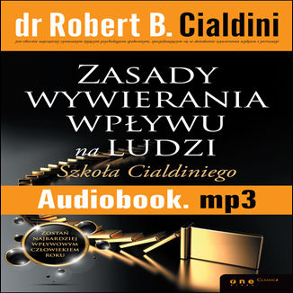 Zasady wywierania wpływu na ludzi. Szkoła Cialdiniego Robert B. Cialdini, Ph.D. - okładka audiobooka MP3