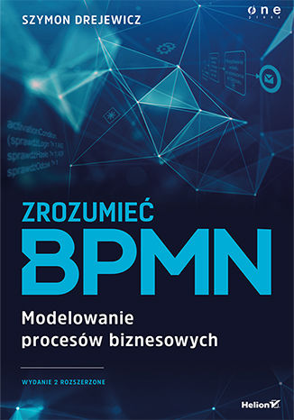 Zrozumieć BPMN. Modelowanie procesów biznesowych. Wydanie 2 rozszerzone Szymon Drejewicz - okładka książki