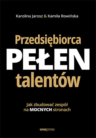 Okładka: Przedsiębiorca pełen talentów. Jak zbudować zespół na mocnych stronach