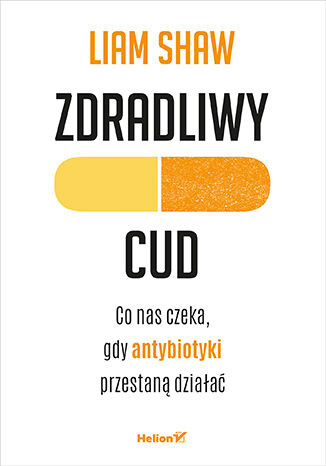 Okładka: Zdradliwy cud. Co nas czeka, gdy antybiotyki przestaną działać