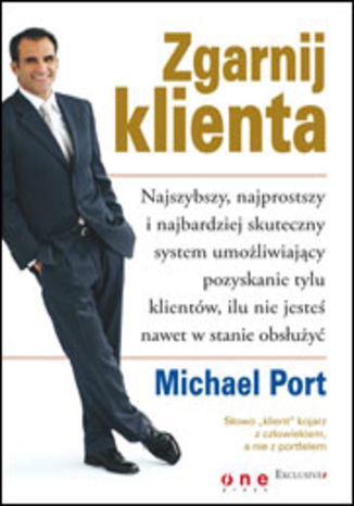 Okładka:Zgarnij klienta. Najszybszy, najprostszy i najbardziej skuteczny system umożliwiający pozyskanie tylu klientów, ilu nie jesteś nawet w stanie obsłużyć 