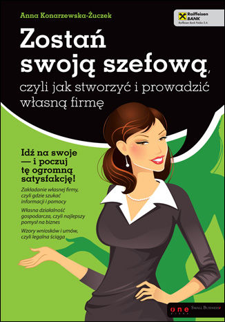 Zostań swoją szefową, czyli jak stworzyć i prowadzić własną firmę Anna Konarzewska-Żuczek - okładka książki