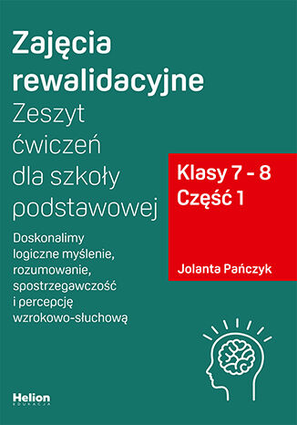 Okładka: Zajęcia rewalidacyjne. Zeszyt ćwiczeń dla szkoły podstawowej, klasy 7 - 8. Część 1. Doskonalimy logiczne myślenie, rozumowanie, spostrzegawczość i percepcję wzrokowo-słuchową