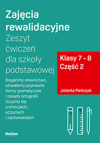 Okładka: Zajęcia rewalidacyjne. Zeszyt ćwiczeń dla szkoły podstawowej, klasy 7 - 8. Część 2. Bogacimy słownictwo, utrwalamy poprawne formy gramatyczne i zasady ortografii. Uczymy się o emocjach, uczuciach i zachowaniach