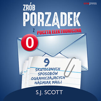 Zr�b porz�dek z poczt� elektroniczn�. 9 skutecznych sposob�w ograniczaj�cych nadmiar maili S. J. Scott - ok�adka audiobooka MP3