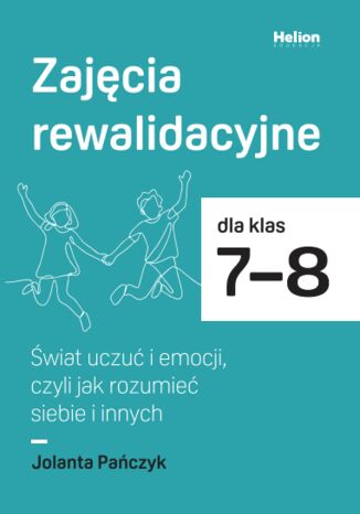 Okładka: Zajęcia rewalidacyjne dla klas 7-8. Świat uczuć i emocji, czyli jak rozumieć siebie i innych
