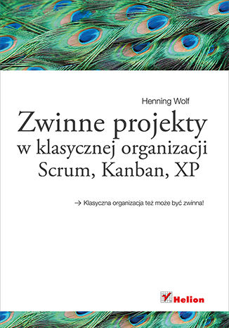 Zwinne projekty w klasycznej organizacji. Scrum, Kanban, XP Henning Wolf - okładka książki