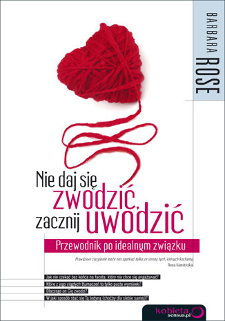 Okładka: Nie daj się zwodzić, zacznij uwodzić. Przewodnik po idealnym związku