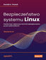 Bezpieczeństwo systemu Linux. Hardening i najnowsze techniki zabezpieczania przed cyberatakami. Wydanie III