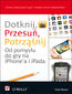 Dotknij, przesuń, potrząśnij. Od pomysłu do gry na iPhone'a i iPada Dotknij, przesuń, potrząśnij. Od pomysłu do gry na iPhone'a i iPada