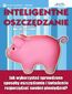 Inteligentne oszczędzanie. Jak wykorzystać sprawdzone sposoby oszczędzania i świadomie rozporządzać swoimi pieniędzmi?