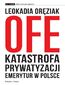 OFE: katastrofa prywatyzacji emerytur w Polsce