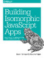 Building Isomorphic JavaScript Apps. From Concept to Implementation to Real-World Solutions