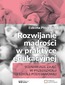 Rozwijanie mądrości w praktyce edukacyjnej. Scenariusze zajęć w przedszkolu i szkole podstawowej