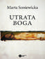 Utrata Boga. Filozofia woli Fryderyka Nietzschego Utrata Boga. Filozofia woli Fryderyka Nietzschego
