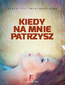 Kiedy na mnie patrzysz