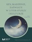 Sen, marzenie, zaświaty w literaturze i kulturze. Tom 1. Literatura