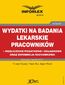 Wydatki na badania lekarskie pracowników - rozliczanie podatkowe i składkowe oraz ewidencja rachunkowa