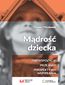 Mądrość dziecka. Predyspozycje, przejawy, perspektywy wspierania