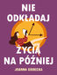 Nie odkładaj życia na później
