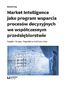 Market Intelligence jako program wsparcia procesów decyzyjnych we współczesnym przedsiębiorstwie Market Intelligence jako program wsparcia procesów decyzyjnych we współczesnym przedsiębiorstwie