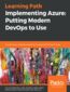 Implementing Azure: Putting Modern DevOps to Use. Transform your software deployment process with Microsoft Azure