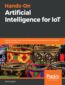 Hands-On Artificial Intelligence for IoT. Expert machine learning and deep learning techniques for developing smarter IoT systems
