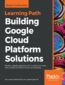 Building Google Cloud Platform Solutions. Develop scalable applications from scratch and make them globally available in almost any language Building Google Cloud Platform Solutions. Develop scalable applications from scratch and make them globally available in almost any language