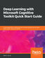 Deep Learning with Microsoft Cognitive Toolkit Quick Start Guide. A practical guide to building neural networks using Microsoft's open source deep learning framework