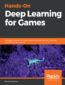 Hands-On Deep Learning for Games. Leverage the power of neural networks and reinforcement learning to build intelligent games
