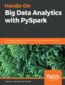 Hands-On Big Data Analytics with PySpark. Analyze large datasets and discover techniques for testing, immunizing, and parallelizing Spark jobs
