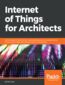 Internet of Things for Architects. Architecting IoT solutions by implementing sensors, communication infrastructure, edge computing, analytics, and security