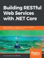 Building RESTful Web services with .NET Core. Developing Distributed Web Services to improve scalability with .NET Core 2.0 and ASP.NET Core 2.0