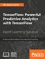 TensorFlow: Powerful Predictive Analytics with TensorFlow. Predict valuable insights of your data with TensorFlow TensorFlow: Powerful Predictive Analytics with TensorFlow. Predict valuable insights of your data with TensorFlow