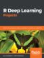 R Deep Learning Projects. Master the techniques to design and develop neural network models in R