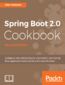 Spring Boot 2.0 Cookbook. Configure, test, extend, deploy, and monitor your Spring Boot application both outside and inside the cloud - Second Edition