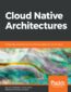 Cloud Native Architectures. Design high-availability and cost-effective applications for the cloud