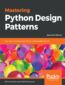 Mastering Python Design Patterns. A guide to creating smart, efficient, and reusable software - Second Edition