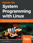 Hands-On System Programming with Linux. Explore Linux system programming interfaces, theory, and practice