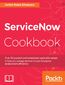 ServiceNow Cookbook. Acquire key capabilities for the ServiceNow platform