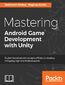 Mastering Android Game Development with Unity. Build high-end Android games with Unity's advanced features