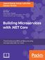 Building Microservices with .NET Core. Develop skills in Reactive Microservices, database scaling, Azure Microservices, and more