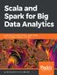Scala and Spark for Big Data Analytics. Explore the concepts of functional programming, data streaming, and machine learning