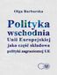 Polityka wschodnia Unii Europejskiej jako część składowa polityki zagranicznej UE