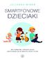 Smartfonowe dzieciaki. Dla rodziców, których dzieci wychowują się w świecie smartfonów