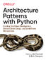Architecture Patterns with Python. Enabling Test-Driven Development, Domain-Driven Design, and Event-Driven Microservices
