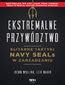 Ekstremalne przywództwo. Elitarne taktyki Navy SEALs w zarządzaniu. Wydanie II