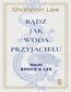 Bądź jak woda, przyjacielu. Nauki Brucea Lee