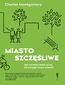 Miasto szczęśliwe. Jak zmienić nasze życie, zmieniając nasze miasta